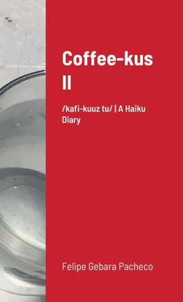 Coffee-Kus Ii: /'K?Fi-Ku?Z Tu?/ | A Haiku Diary
