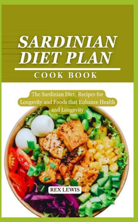 Sardinian Diet Plan Cook Book: The Sardinian Diet: Recipes for Longevity and Foods that Enhance Health and Longevity
