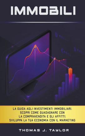Immobili: La guida agli investimenti immobiliari. Scopri Come Guadagnare con la Compravendita e gli Affitti. Sviluppa la tua Eco