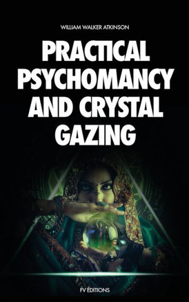 Practical Psychomancy and Crystal Gazing: A Course of Lessons on The Psychic Phenomena of Distant Sensing, Clairvoyance, Psychometry, Crystal Gazing, - Large Print
