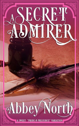 A Secret Admirer: A Sweet Pride & Prejudice Variation