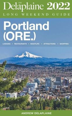Portland (Ore.) - The Delaplaine 2022 Long Weekend Guide