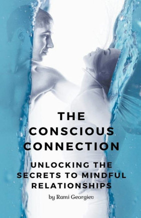 The Conscious Connection: Unlocking the Secrets to Mindful Relationships