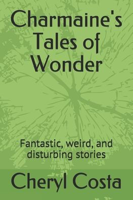 Charmaine's Tales of Wonder: Fantastic, weird, and disturbing stories