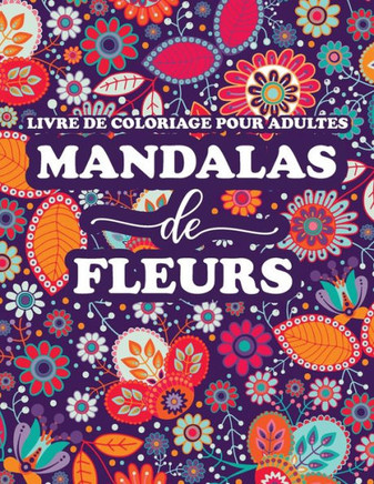 Livre de Coloriage pour Adultes Mandalas de fleurs: Coloriage Mandala Fond Noir Mandalas Zen Coloriage Adulte Antistress Mandala adulte à Colorier Art