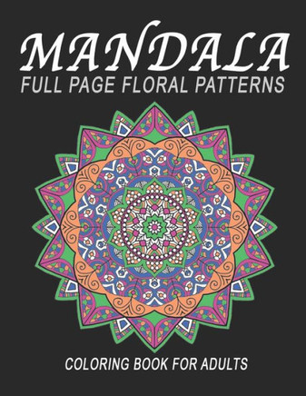 Mandala, Full Page Floral Patterns: Coloring Book For Adults