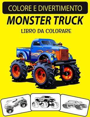 Monster Truck Libro Da Colorare: Nuova edizione ampliata Disegni unici Monster Truck Coloring Book per bambini e adulti