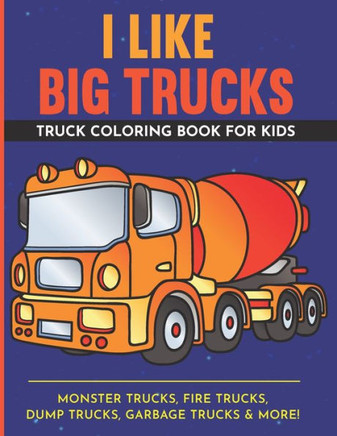 I Like Big Trucks Truck Coloring Book For Kids 8.5""x11"": Kids Coloring Book with Monster Trucks, Fire Trucks, Dump Trucks, Garbage Trucks & more.