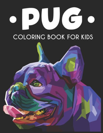 Pug Coloring Book For Kids: Cute Pug Images And Designs To Color For Kids, Fun Coloring Pages With Mazes To Solve