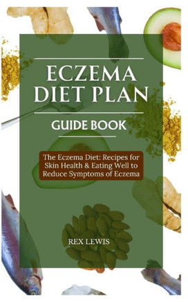 Eczema Diet Plan Guide Book: The Eczema Diet: Recipes for Skin Health & Eating Well to Reduce Symptoms of Eczema