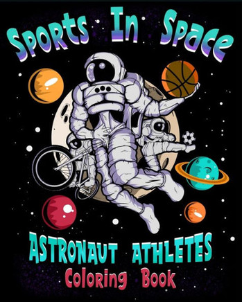 Sports In Space Astronaut Athletes Coloring Book: 50 Spaceman Astronauts Coloring Book for Kids