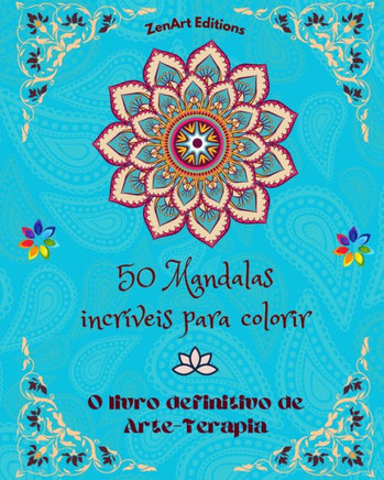 50 Mandalas incríveis para colorir: O livro definitivo de Arte-Terapia Arte para um relaxamento total e criatividade: Maravilhosos desenhos de mandala