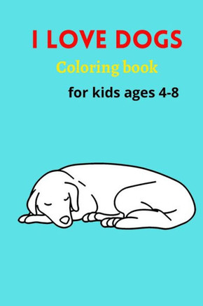 I Love Dogs, Coloring Book For kids: Dog coloring book for Children who love Dogs: Coloring book