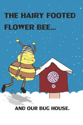 The Hairy Footed Flower Bee..: And Our Bug House.