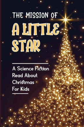The Mission Of A Little Star: A Science Fiction Read About Christmas For Kids