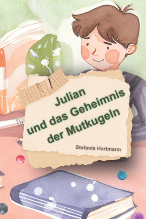 Julian und das Geheimnis der Mutkugeln: Eine Geschichte über Mobbing in der Schule für Erstleser