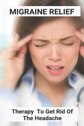 Migraine Relief: Therapy To Get Rid Of The Headache: Pre Migraine Symptoms