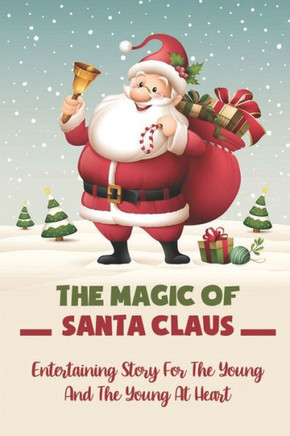 The Magic Of Santa Claus: Entertaining Story For The Young And The Young At Heart