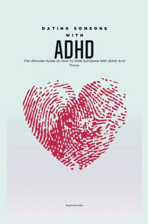 Dating Someone with ADHD: The Ultimate Guide on How To Date Someone With ADHD And Thrive