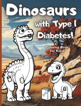 Dinosaurs with Type 1 Diabetes!: A prehistoric Coloring book for every Type 1 kid who loves dinosaurs. Great gift for Boys and Girls!