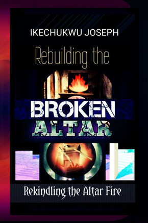 Rebuilding the Broken Altar: Rekindling the Altar Fire