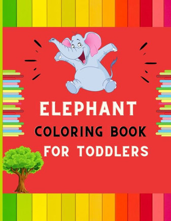 Elephant coloring book for toddlers: A funny collection of easy elephant coloring book for kids, toddlers & preschoolers, boys & girls: A Fun Kid colo