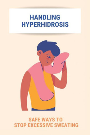 Handling Hyperhidrosis: Safe Ways To Stop Excessive Sweating: How To Stop Underarm Sweating Permanently