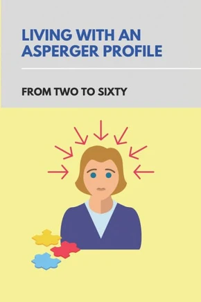 Living With An Asperger Profile: From Two To Sixty: Autism Recovery Stories