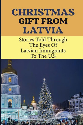 Christmas Gift From Latvia: Stories Told Through The Eyes Of Latvian Immigrants To The U.S