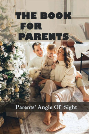 The Book For Parents: Parents' Angle Of Sight: Becoming A Good Parent