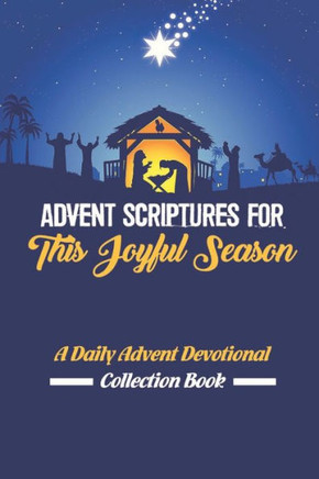 Advent Scriptures For This Joyful Season: A Daily Advent Devotional Collection Book