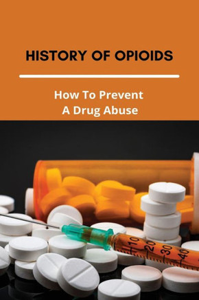 History Of Opioids: How To Prevent A Drug Abuse: Prescription Drug Abuse Prevention Programs