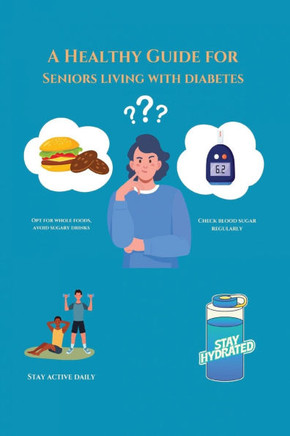 A Healthy Guide for Seniors Living with Diabetes: A Simple Guide to Help Adults Manage Diabetes