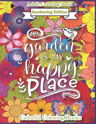 Adult Coloring Book Gardening Edition My Garden Is My Happy Place: Funny And Inspirational Gardening Quotes Coloring Book For Adults