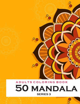 Adults Coloring 50 Mandala -Series 3: Coloring Book For Adults: 50 Mandala Template