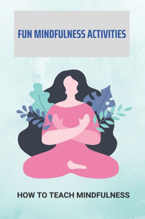 Fun Mindfulness Activities: How To Teach Mindfulness: How To Teach Mindfulness To Preschoolers
