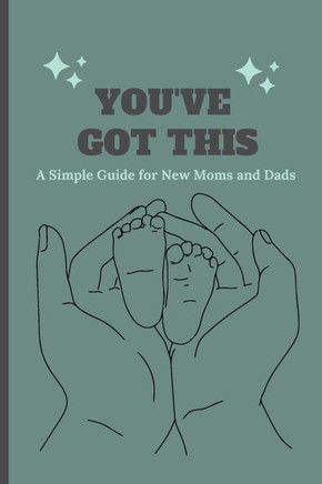 You've Got This: A simple Guide for New Moms and Dads