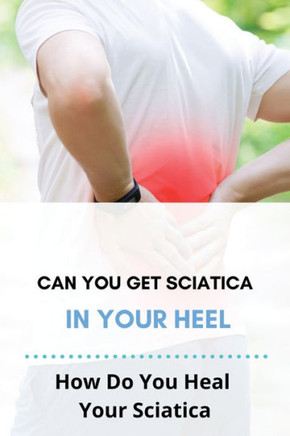 Can You Get Sciatica In Your Heel: How Do You Heal Your Sciatica: How To Heal Your Upper Back Pain