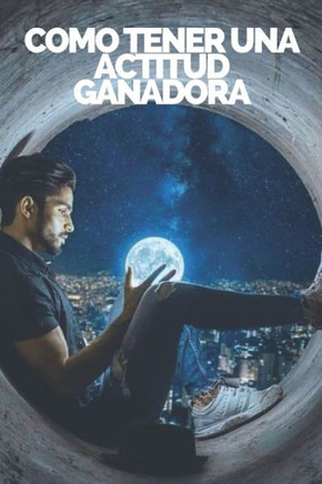 Como Tener Una Actitud Ganadora?: Domina el PENSAMIENTO POSITIVO y haz de tu ACTITUD tu ALIADA!