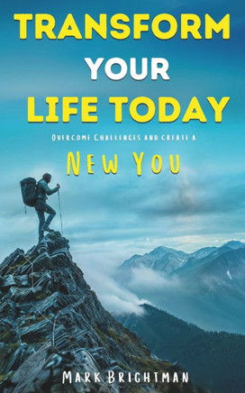 Transform Your Life Today: Overcome Challenges and Create a New You