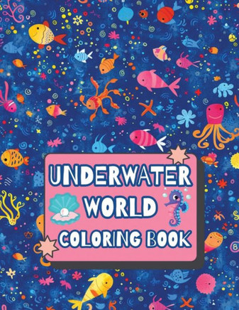 Underwater World Coloring Book: Cute Sea Animals; For Kids; For Ocean Lovers