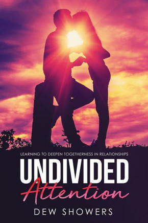 Undivided Attention: Learning To Deepen Togetherness In Your Relationship