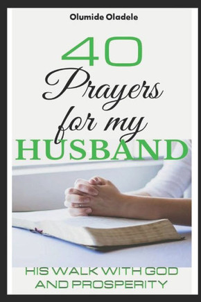 40 Prayers for my Husband: His walk with God and prosperity