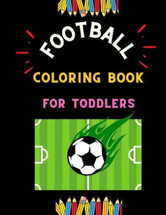 Football coloring book for toddlers: Funny collection of easy football coloring book for kids, toddlers & preschoolers & boys: A Fun Kid work football