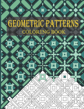Geometric Patterns Coloring Book: 30 Geometric Patterns, Shapes, and Optical Illusions to Unleash Your Creativity and Release Stress
