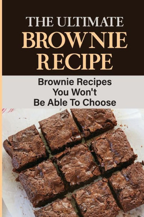 The Ultimate Brownie Recipe: Brownie Recipes You Won't Be Able To Choose