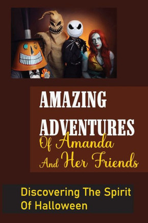 Amazing Adventures Of Amanda And Her Friends: Discovering The Spirit Of Halloween