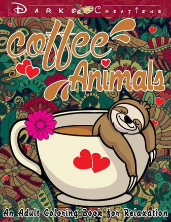Coffee Animals Coloring Book for Adult Relaxation: A Fun Coloring Gift for Coffee Lovers with Adults Stress Relieving and Motivational Coffee Quotes a