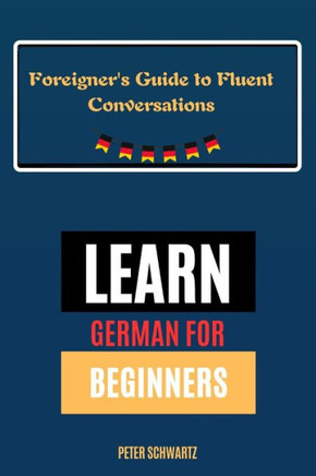 Learn German for Beginners: A Foreigner's Guide to Fluent Conversations