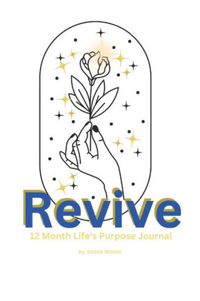 Revive: 12 Months of Journal Prompts: Uncover Your Life Design, Discover Your Soul Purpose and Revive Your Passion for Life